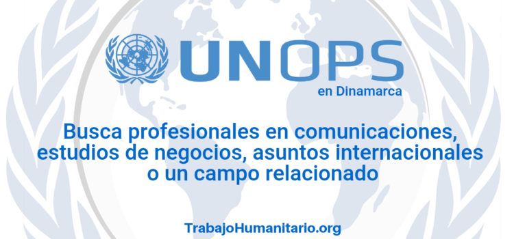 Naciones Unidas – UNOPS busca profesionales en negocios internacionales o afines