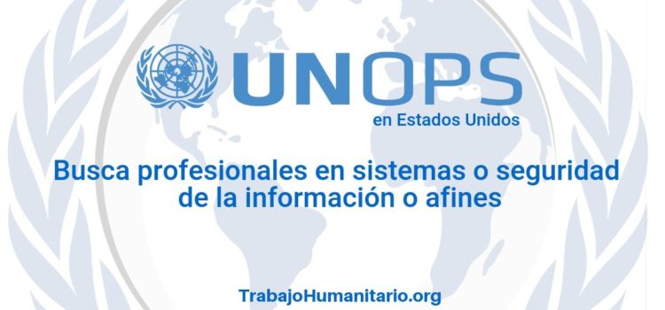 Naciones Unidas – UNOPS busca profesionales en sistemas de la información