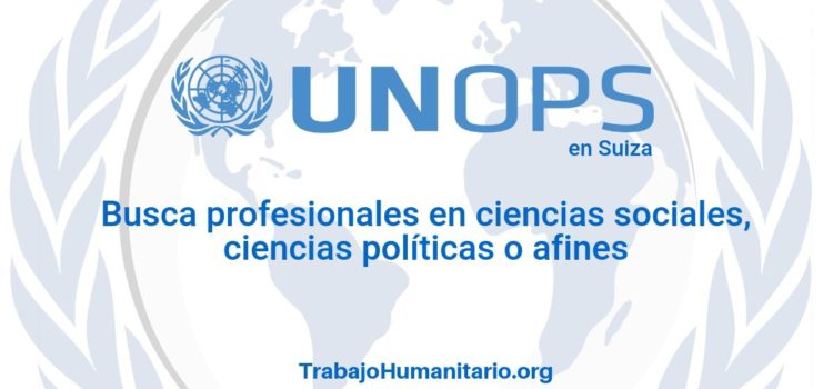 Naciones Unidas – UNOPS busca profesionales en ciencias sociales, ciencias políticas o relaciones internacionales