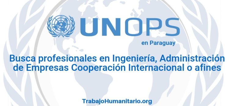Naciones Unidas – UNOPS busca profesionales en gestión y administración de proyectos