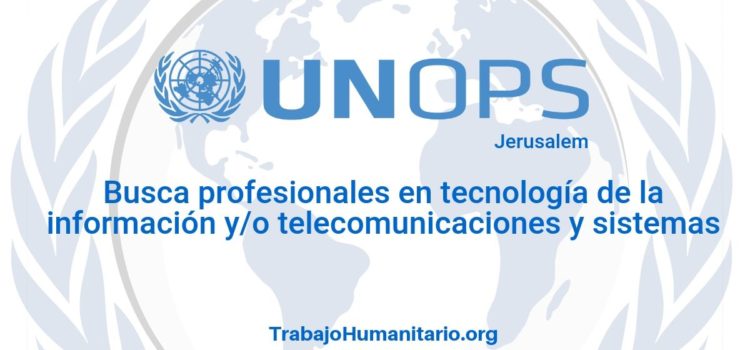 Naciones Unidas- UNOPS busca profesionales con experiencia en sistema de información