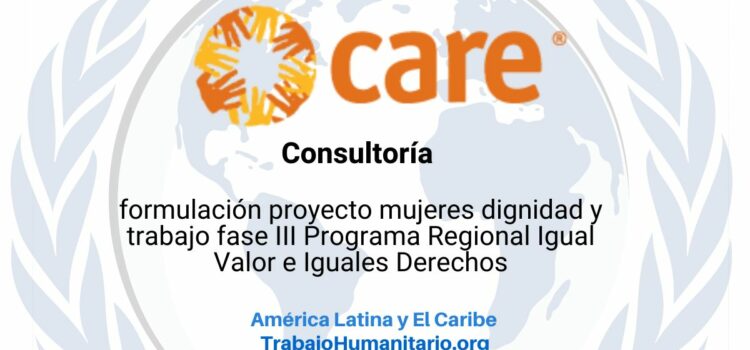 CARE busca consultoría para formulación proyecto Mujeres Dignidad y Trabajo fase III Programa Regional Igual Valor, Iguales Derechos