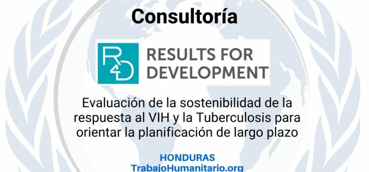 Results for Development (R4D) busca Consultoría: Evaluación de la sostenibilidad de la respuesta al VIH y la TB para orientar la planificación de largo plazo en Honduras Results for Development (R4D) busca Consultoría: Evaluación de la sostenibilidad de la respuesta al VIH y la TB para orientar la planificación de largo plazo en Honduras