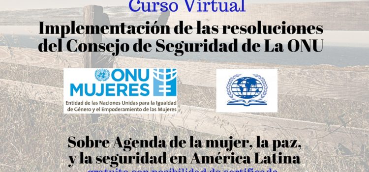 Curso Virtual Gratuito: Implementación de Las Resoluciones del Consejo de Seguridad de La ONU sobre agenda de la mujer, la paz, y la seguridad en América Latina
