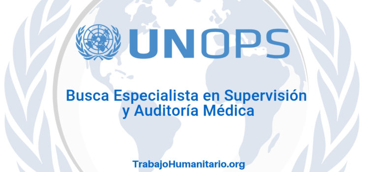 Naciones Unidas – UNOPS Especialista en Supervisión y Auditoría Médica