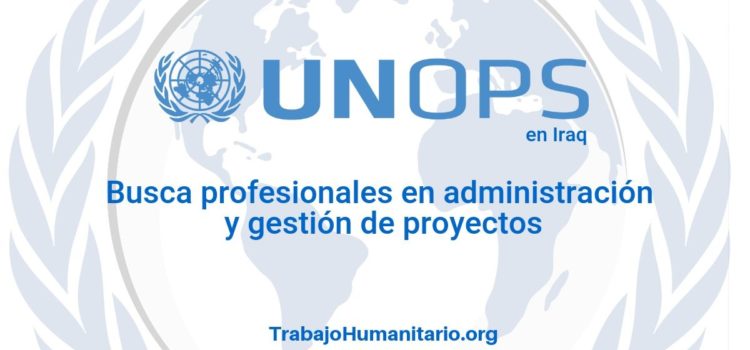 Naciones Unidas – UNOPS busca profesionales en administración de proyectos
