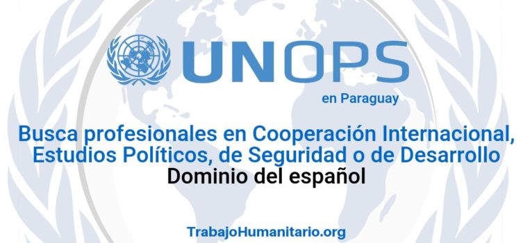 Naciones Unidas – UNOPS busca profesionales en estudios políticos