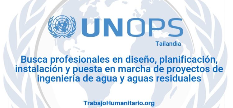 Naciones Unidas – UNOPS busca profesionales con experiencia en ingeniería de aguas y aguas residuales