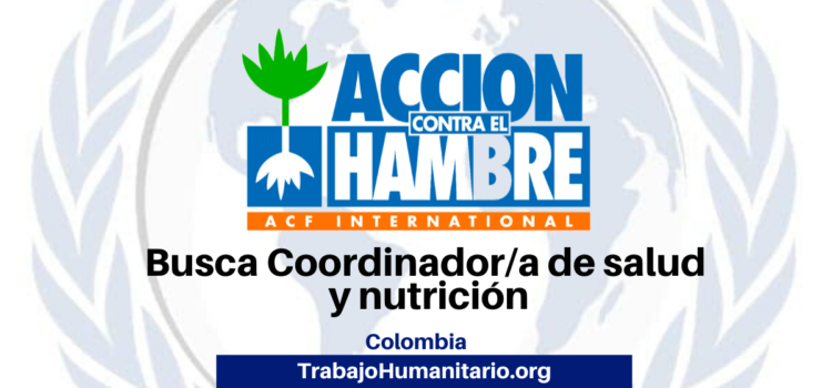 Acción Contra el Hambre busca Coordinador/a de salud y nutrición