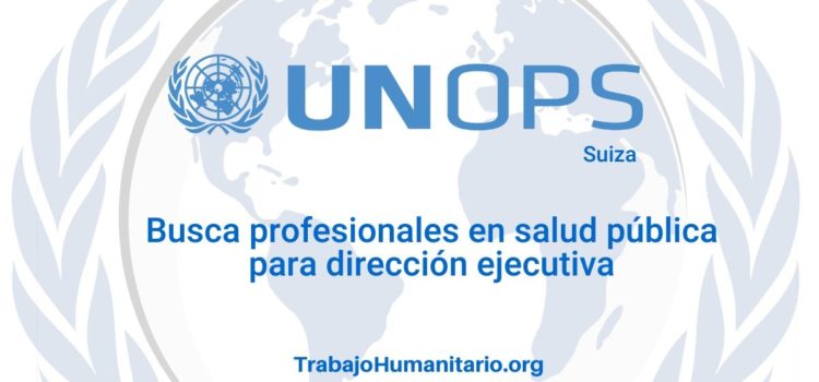 Naciones Unidas – UNOPS busca Director Ejecutivo Adjunto en Suiza