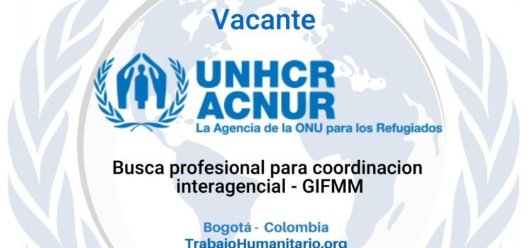 ACNUR busca profesional para coordinación interagencial – GIFMM)
