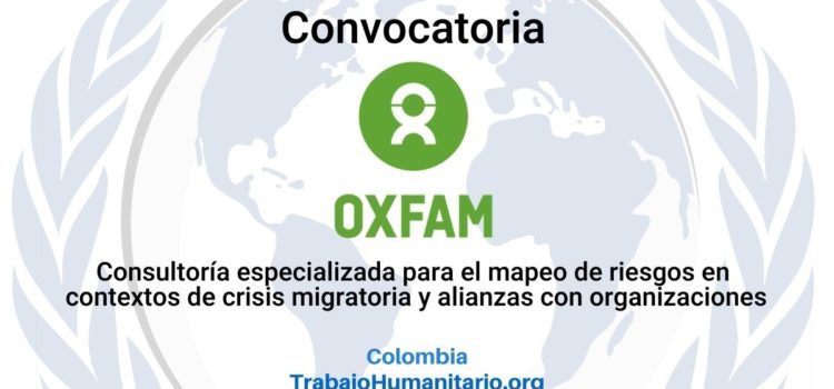 Convocatoria de OXFAM para Consultoría especializada para el mapeo de los riesgos en contextos de crisis migratoria