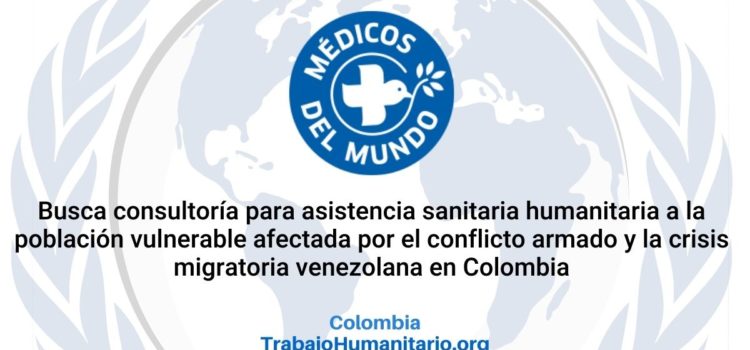 Médicos del Mundo busca consultoría para asistencia sanitaria humanitaria a la población vulnerable afectada por el conflicto armado