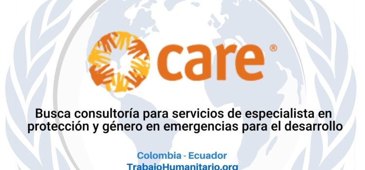 CARE busca consultoría para contratación de servicio de especialista en protección y género en emergencias para el desarrollo
