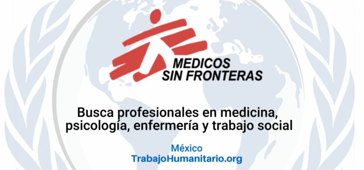 Médicos Sin Fronteras busca personal de reserva: médicos(as), enfermeros(as), psicólogos(as) y trabajadores(as) sociales en México