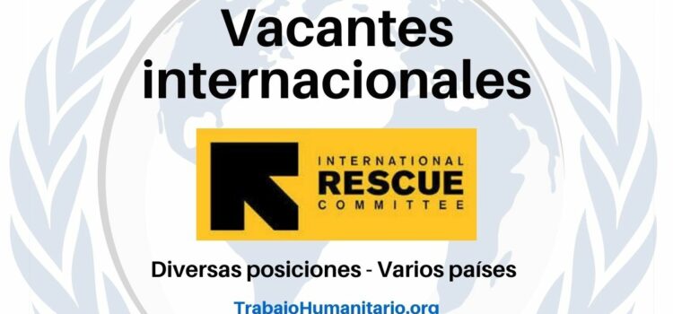 ¡Trabajo Humanitario! Vacantes Internacionales con el Comité Internacional de Rescate